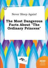 Never Sleep Again! the Most Dangerous Facts about the Ordinary Princess