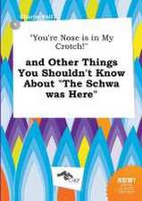 You're Nose Is in My Crotch! and Other Things You Shouldn't Know about the Schwa Was Here