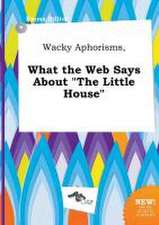 Wacky Aphorisms, What the Web Says about the Little House