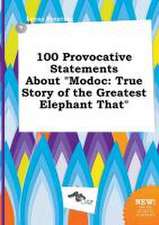 100 Provocative Statements about Modoc: True Story of the Greatest Elephant That