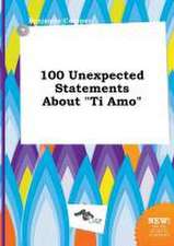 100 Unexpected Statements about Ti Amo