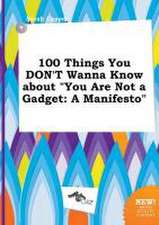 100 Things You Don't Wanna Know about You Are Not a Gadget: A Manifesto