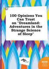 100 Opinions You Can Trust on Dreamland: Adventures in the Strange Science of Sleep