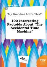 My Grandma Loves This!: 100 Interesting Factoids about the Accidental Time Machine