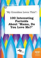 My Grandma Loves This!: 100 Interesting Factoids about Mama, Do You Love Me?