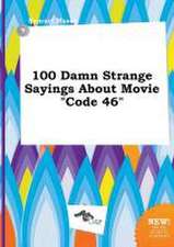 100 Damn Strange Sayings about Movie Code 46