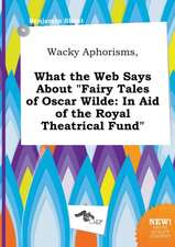 Wacky Aphorisms, What the Web Says about Fairy Tales of Oscar Wilde: In Aid of the Royal Theatrical Fund