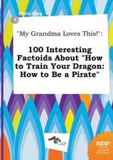 My Grandma Loves This!: 100 Interesting Factoids about How to Train Your Dragon: How to Be a Pirate