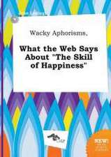 Wacky Aphorisms, What the Web Says about the Skill of Happiness