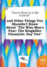 You're Nose Is in My Crotch! and Other Things You Shouldn't Know about the Wise Man's Fear: The Kingkiller Chronicle: Day Two