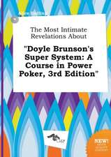 The Most Intimate Revelations about Doyle Brunson's Super System: A Course in Power Poker, 3rd Edition