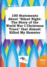 100 Statements about Silent Night: The Story of the World War I Christmas Truce That Almost Killed My Hamster