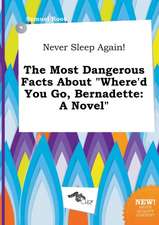 Never Sleep Again! the Most Dangerous Facts about Where'd You Go, Bernadette