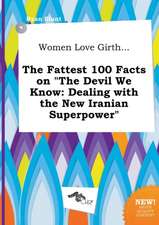 Women Love Girth... the Fattest 100 Facts on the Devil We Know: Dealing with the New Iranian Superpower