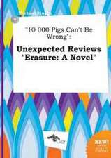 10 000 Pigs Can't Be Wrong: Unexpected Reviews Erasure: A Novel