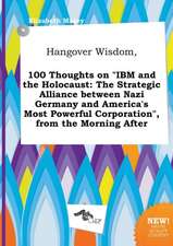 Hangover Wisdom, 100 Thoughts on IBM and the Holocaust: The Strategic Alliance Between Nazi Germany and America's Most Powerful Corporation, from Th