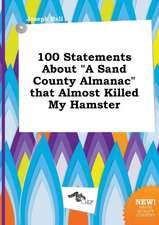 100 Statements about a Sand County Almanac That Almost Killed My Hamster