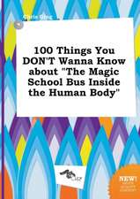 100 Things You Don't Wanna Know about the Magic School Bus Inside the Human Body