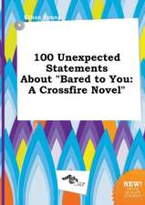 100 Unexpected Statements about Bared to You: A Crossfire Novel