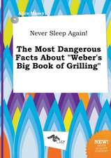 Never Sleep Again! the Most Dangerous Facts about Weber's Big Book of Grilling