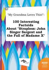 My Grandma Loves This!: 100 Interesting Factoids about Strapless: John Singer Sargent and the Fall of Madame X