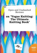 Open and Unabashed Reviews on Vogue Knitting: The Ultimate Knitting Book