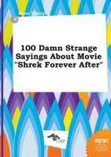 100 Damn Strange Sayings about Movie Shrek Forever After