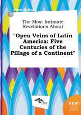 The Most Intimate Revelations about Open Veins of Latin America: Five Centuries of the Pillage of a Continent