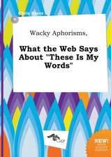 Wacky Aphorisms, What the Web Says about These Is My Words