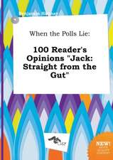 When the Polls Lie: 100 Reader's Opinions Jack: Straight from the Gut