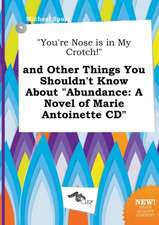 You're Nose Is in My Crotch! and Other Things You Shouldn't Know about Abundance: A Novel of Marie Antoinette CD