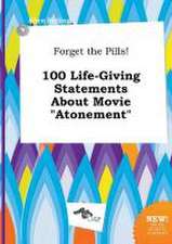 Forget the Pills! 100 Life-Giving Statements about Movie Atonement