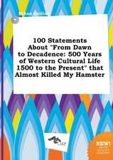 100 Statements about from Dawn to Decadence: 500 Years of Western Cultural Life 1500 to the Present That Almost Killed My Hamster