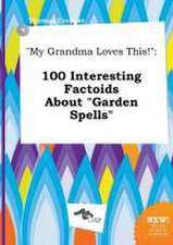 My Grandma Loves This!: 100 Interesting Factoids about Garden Spells