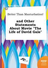 Better Than Masturbation! and Other Statements about Movie the Life of David Gale