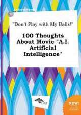 Don't Play with My Balls! 100 Thoughts about Movie A.I. Artificial Intelligence