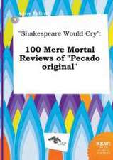 Shakespeare Would Cry: 100 Mere Mortal Reviews of Pecado Original