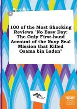 100 of the Most Shocking Reviews No Easy Day: The Only First-Hand Account of the Navy Seal Mission That Killed Osama Bin Laden