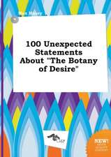 100 Unexpected Statements about the Botany of Desire