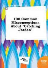 100 Common Misconceptions about Catching Jordan