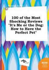 100 of the Most Shocking Reviews It's Me or the Dog: How to Have the Perfect Pet