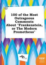 100 of the Most Outrageous Comments about Frankenstein, or the Modern Prometheus