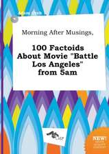 Morning After Musings, 100 Factoids about Movie Battle Los Angeles from 5am