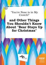 You're Nose Is in My Crotch! and Other Things You Shouldn't Know about Bear Stays Up for Christmas