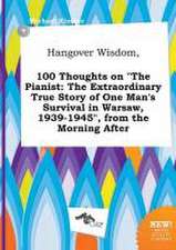 Hangover Wisdom, 100 Thoughts on the Pianist: The Extraordinary True Story of One Man's Survival in Warsaw, 1939-1945, from the Morning After