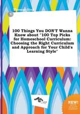 100 Things You Don't Wanna Know about 100 Top Picks for Homeschool Curriculum: Choosing the Right Curriculum and Approach for Your Child's Learning S