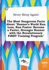 Never Sleep Again! the Most Dangerous Facts about Runner's World Run Less, Run Faster: Become a Faster, Stronger Runner with the Revolutionary First