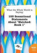 What the Whole World Is Saying: 100 Sensational Statements about Matched: Book 1