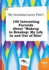 My Grandma Loves This!: 100 Interesting Factoids about Makeup to Breakup: My Life in and Out of Kiss