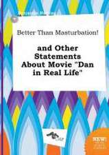 Better Than Masturbation! and Other Statements about Movie Dan in Real Life